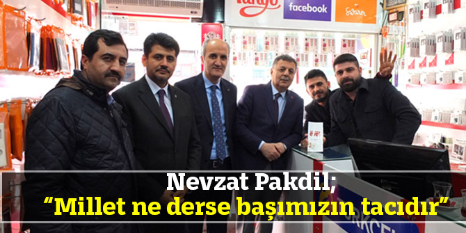 Pakdil; “Millet ne derse başımızın tacıdır”