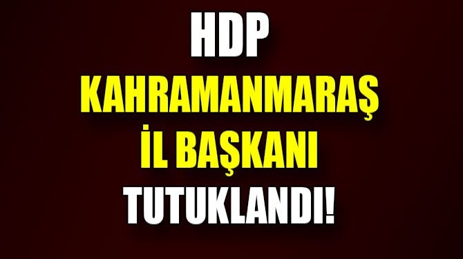HDP Kahramanmaraş il başkanı tutuklandı!