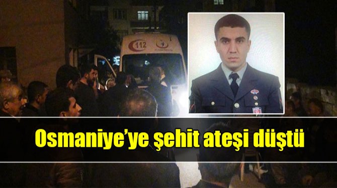 Osmaniye’ye şehit ateşi düştü