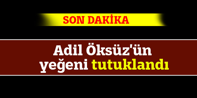 Adil Öksüz'ün yeğeni tutuklandı