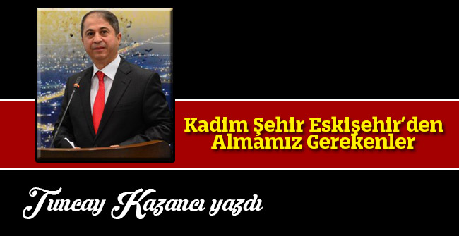 Kadim Şehir Eskişehir’den Almamız Gerekenler