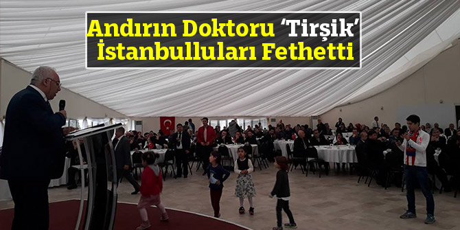 Andırın Doktoru ‘Tirşik’ İstanbulluları Fethetti