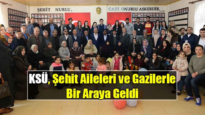 KSÜ, Şehit Aileleri ve Gazilerle Bir Araya Geldi