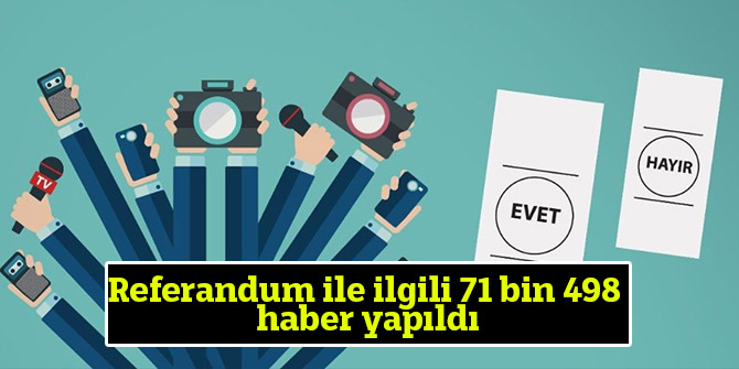 Referandum ile ilgili 71 bin 498 haber yapıldı