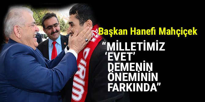  “Milletimiz 16 Nisan’da ‘Evet’ Demenin Öneminin Farkında”