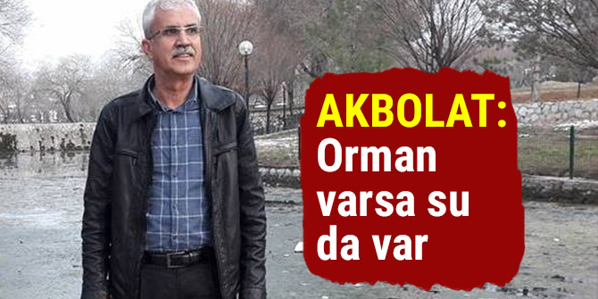Akbolat: Orman varsa su da var