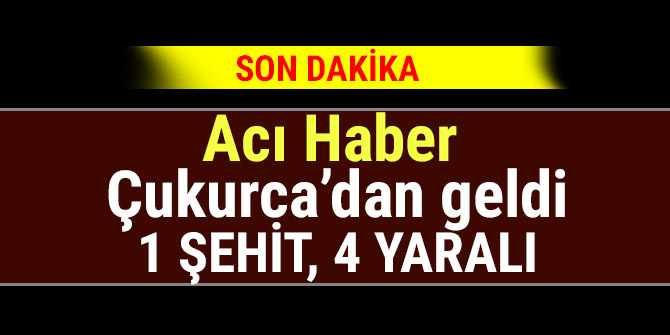 Acı Haber  Çukurca’dan geldi 1 şehit, 4 yaralı