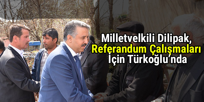 Milletvelkili Dilipak, Referandum Çalışmaları İçin Türkoğlu’nda