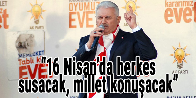 “16 Nisan’da herkes susacak, millet konuşacak”