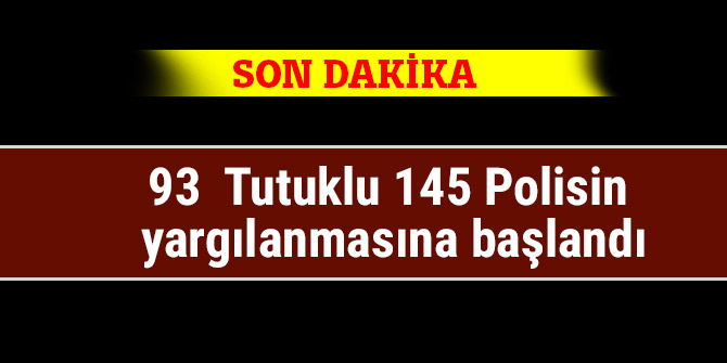 93 Tutuklu 145 Polisin yargılanmasına başlandı