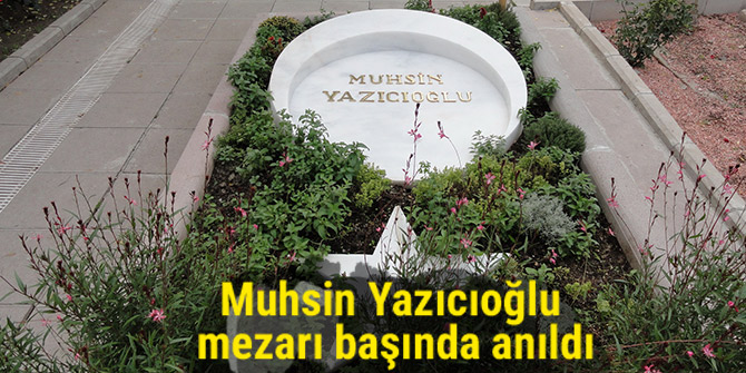 Muhsin Yazıcıoğlu mezarı başında anıldı
