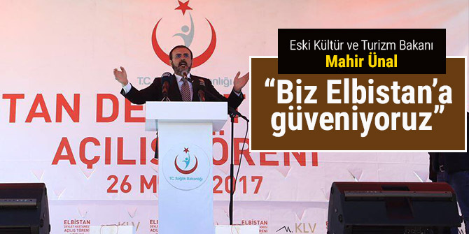 Ünal: “Biz Elbistan’a güveniyoruz”