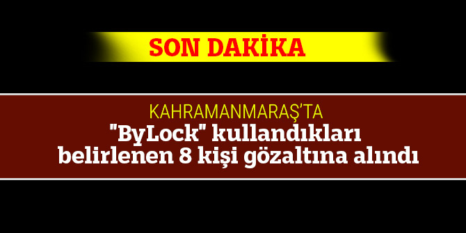 "ByLock" kullandıkları belirlenen 8 kişi gözaltına alındı
