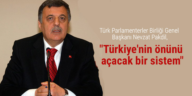 Pakdil; "Türkiye'nin önünü açacak bir sistem"