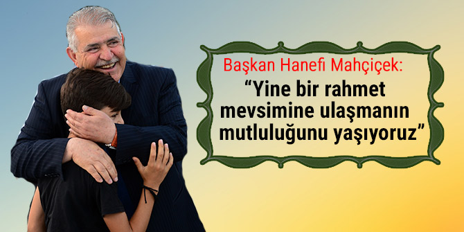 “Yine bir rahmet mevsimine ulaşmanın mutluluğunu yaşıyoruz”