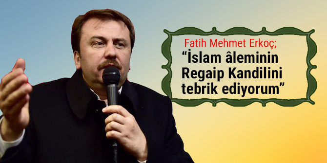 “İslam âleminin Regaip Kandilini tebrik ediyorum”