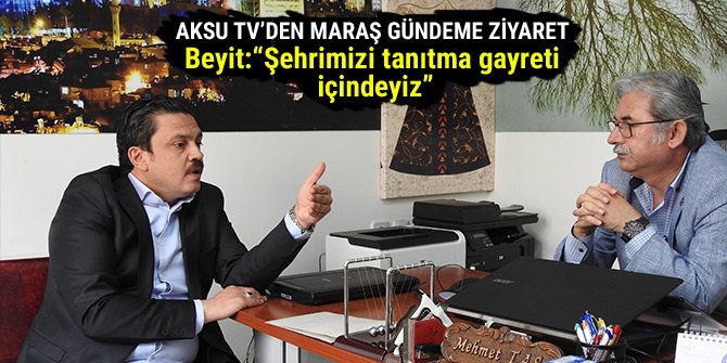 Aksu Tv’den Maraş Gündeme ziyaret