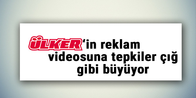 Ülker’in reklam videosuna tepkiler çığ gibi büyüyor