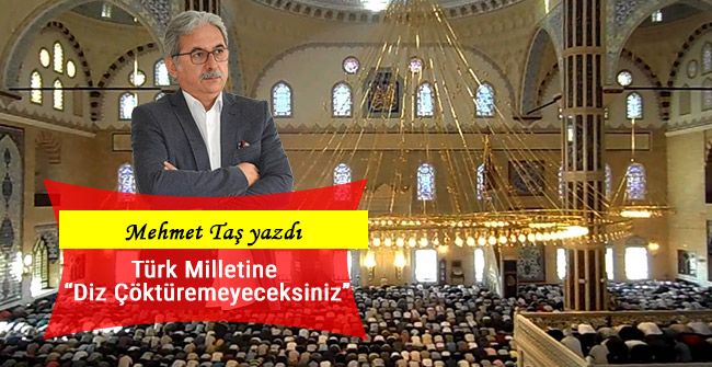 Türk Milletine “Diz Çöktüremeyeceksiniz”