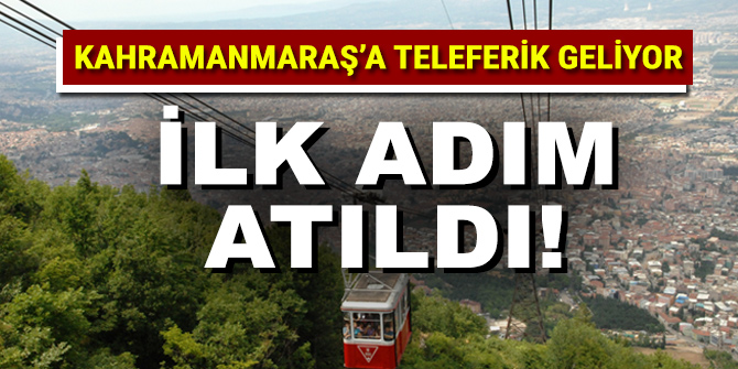 Kahramanmaraş'ta teleferik için ilk adım atıldı