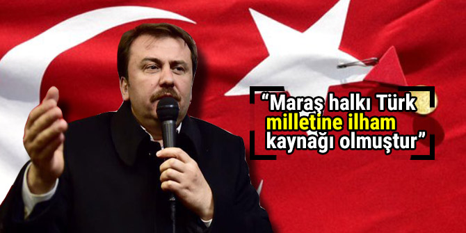 “Maraş halkı Türk milletine ilham kaynağı olmuştur”