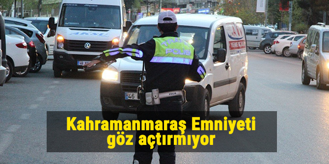 Kahramanmaraş Emniyeti göz açtırmıyor