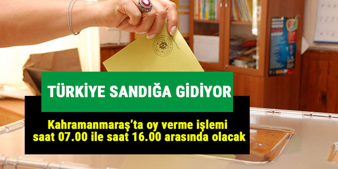 Kahramanmaraş’ta oy verme işlemi saat 07.00 ile saat 16.00 arasında olacak