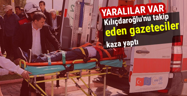 Kılıçdaroğlu'nu takip eden gazeteciler kaza yaptı