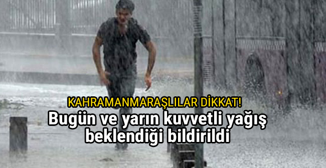 Kahramanmaraşlılar Dikkat! Bugün ve yarın kuvvetli yağış geliyor