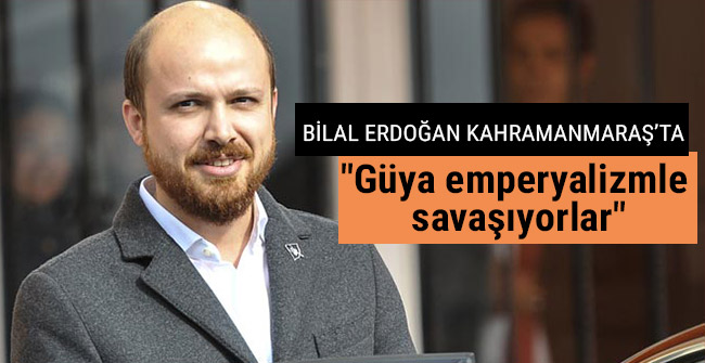 Bilal Erdoğan; "Güya emperyalizmle savaşıyorlar"