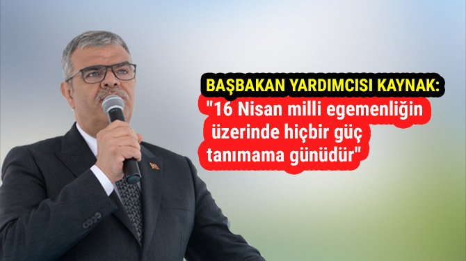 "16 Nisan milli egemenliğin üzerinde hiçbir güç tanımama günüdür"
