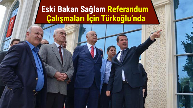 Eski Bakan Sağlam Referandum Çalışmaları İçin Türkoğlu’nda
