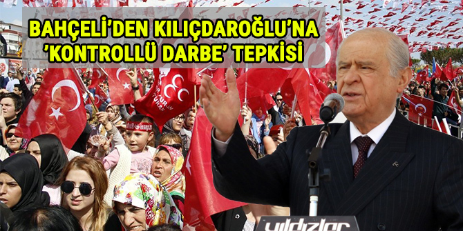 Bahçeli’den Kılıçdaroğlu’na ’kontrollü darbe’ tepkisi