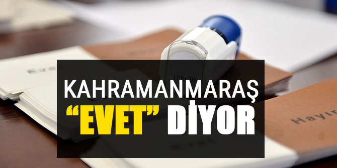 KAHRAMANMARAŞ EVET DİYOR