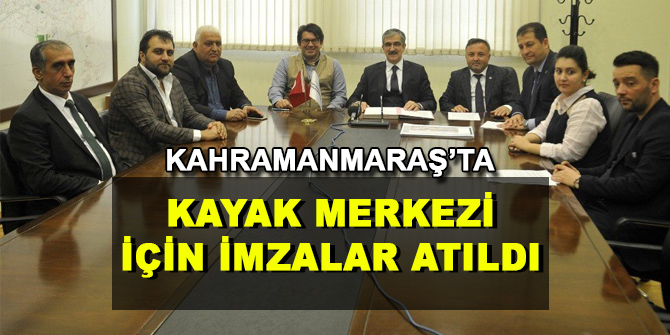 Kahramanmaraş’ta kayak merkezi için imzalar atıldı