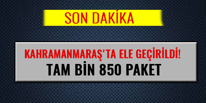 KAHRAMANMARAŞ'TA ELE GEÇİRİLDİ! TAM BİN 850 PAKET