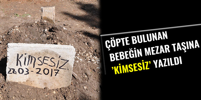 Çöpte bulunan bebeğin mezar taşına ’kimsesiz’ yazıldı