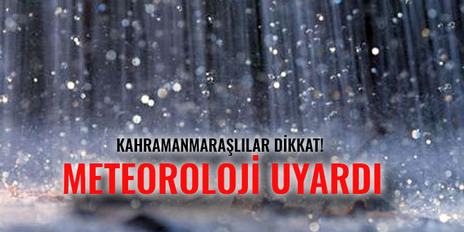 KAHRAMANMARAŞLILAR DİKKAT! METEOROLOJİ UYARDI