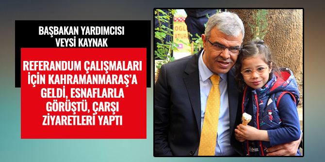 BAŞBAKAN YARDIMCISI KAYNAK REFERANDUM İÇİN SAHADA