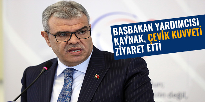 BAŞBAKAN YARDIMCISI KAYNAK, ÇEVİK KUVVETİ ZİYARET ETTİ