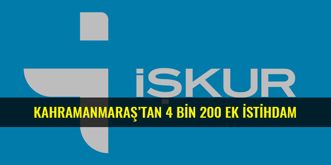 KAHRAMANMARAŞ’TAN 4 BİN 200 EK İSTİHDAM