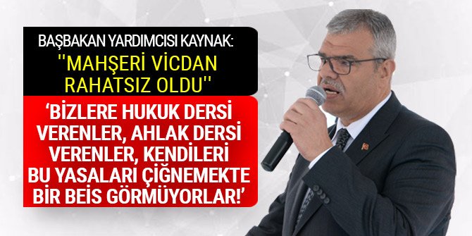 BAŞBAKAN YARDIMCISI KAYNAK: ''MAHŞERİ VİCDAN RAHATSIZ OLDU''