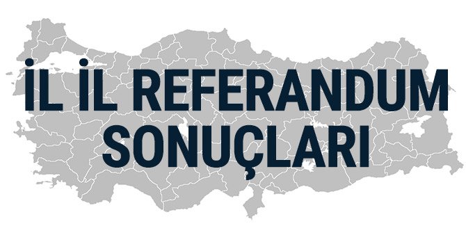 İL İL REFERANDUM SONUÇLARI