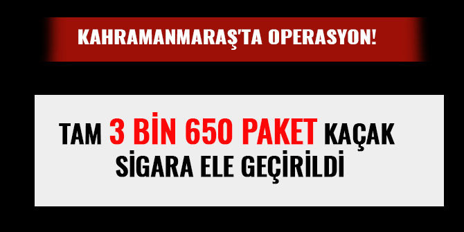 KAHRAMANMARAŞ'TA OPERASYON! TAM 3 BİN 650 PAKET
