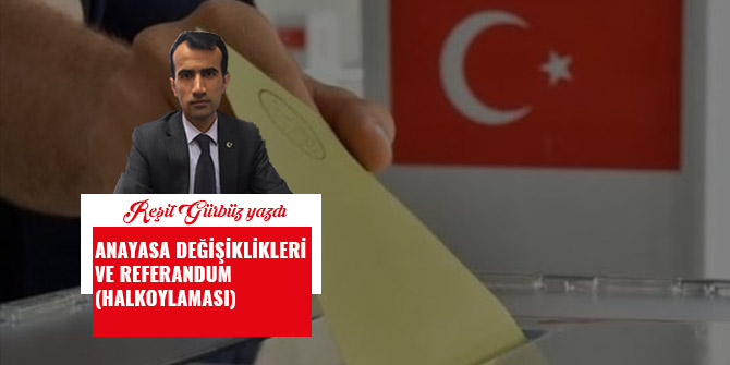 ANAYASA DEĞİŞİKLİKLERİ VE REFERANDUM (HALKOYLAMASI)