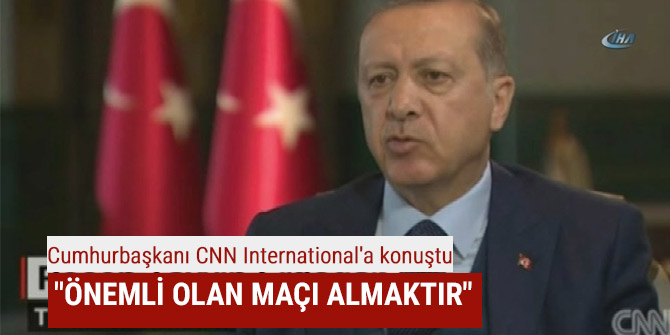 CUMHURBAŞKANI ERDOĞAN: "ÖNEMLİ OLAN MAÇI ALMAKTIR"