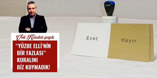 “YÜZDE ELLİ’NİN BİR FAZLASI” KURALINI BİZ KOYMADIK!