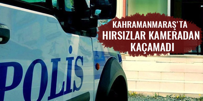 KAHRAMANMARAŞ'TA HIRSIZLAR KAMERADAN KAÇAMADI