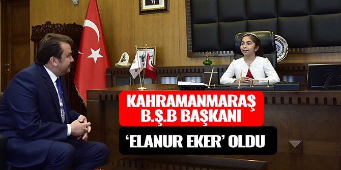 KAHRAMANMARAŞ B.Ş.B BAŞKANI 'ELANUR EKER' OLDU