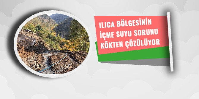 ILICA BÖLGESİNİN İÇME SUYU SORUNU KÖKTEN ÇÖZÜLÜYOR